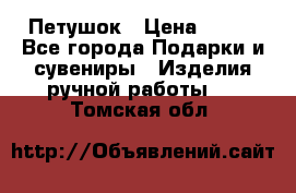 Петушок › Цена ­ 350 - Все города Подарки и сувениры » Изделия ручной работы   . Томская обл.